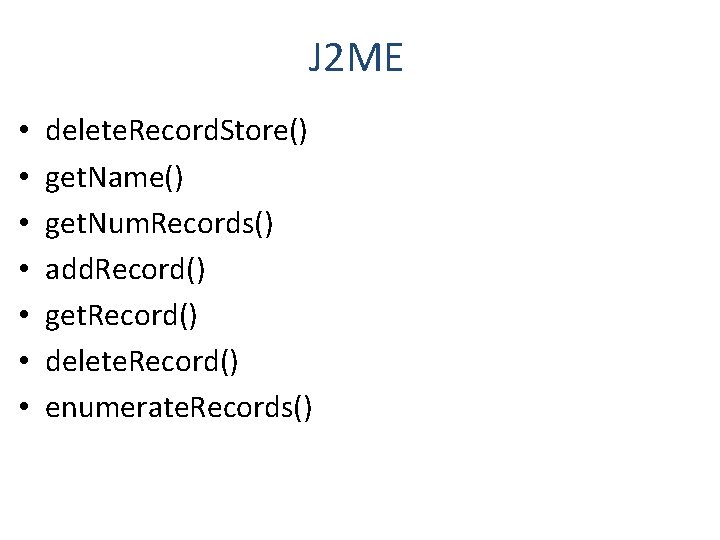 J 2 ME • • delete. Record. Store() get. Name() get. Num. Records() add.