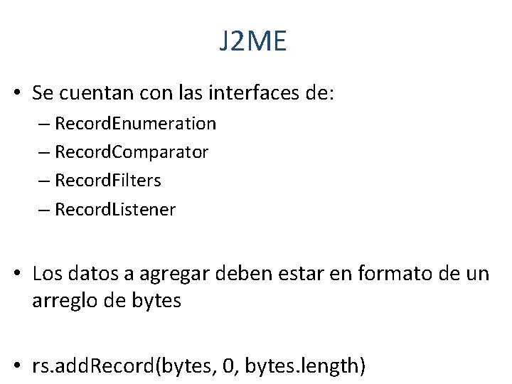 J 2 ME • Se cuentan con las interfaces de: – Record. Enumeration –