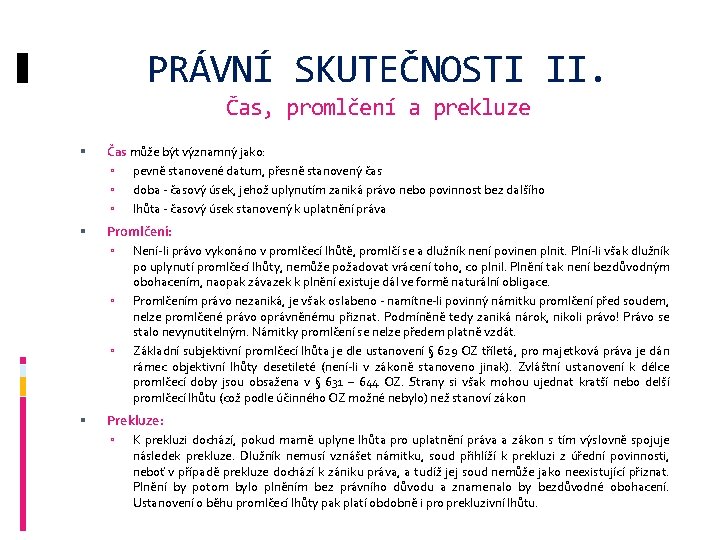 PRÁVNÍ SKUTEČNOSTI II. Čas, promlčení a prekluze Čas může být významný jako: pevně stanovené