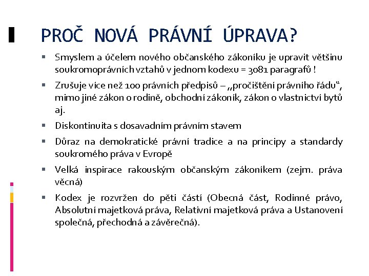 PROČ NOVÁ PRÁVNÍ ÚPRAVA? Smyslem a účelem nového občanského zákoníku je upravit většinu soukromoprávních