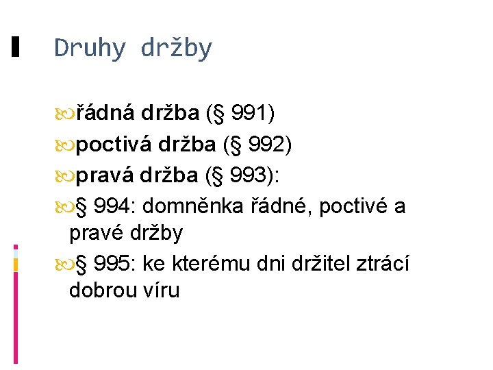 Druhy držby řádná držba (§ 991) poctivá držba (§ 992) pravá držba (§ 993):