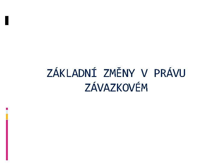 ZÁKLADNÍ ZMĚNY V PRÁVU ZÁVAZKOVÉM 