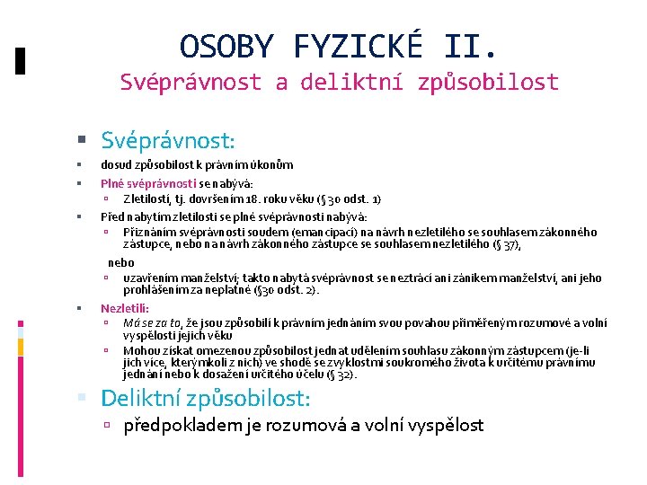 OSOBY FYZICKÉ II. Svéprávnost a deliktní způsobilost Svéprávnost: dosud způsobilost k právním úkonům Plné