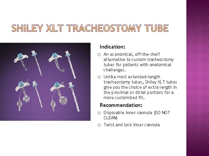 Indication: � An economical, off-the-shelf alternative to custom tracheostomy tubes for patients with anatomical