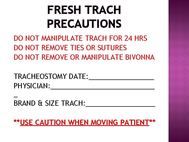 FRESH TRACH PRECAUTIONS DO NOT MANIPULATE TRACH FOR 24 HRS DO NOT REMOVE TIES