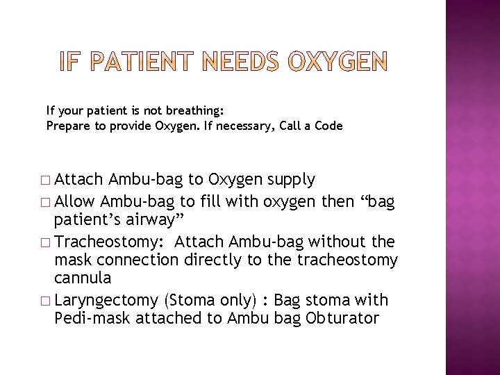 If your patient is not breathing: Prepare to provide Oxygen. If necessary, Call a