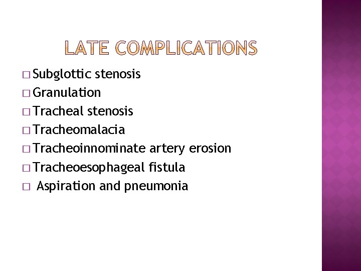 � Subglottic stenosis � Granulation � Tracheal stenosis � Tracheomalacia � Tracheoinnominate artery erosion