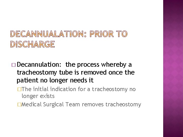 � Decannulation: the process whereby a tracheostomy tube is removed once the patient no