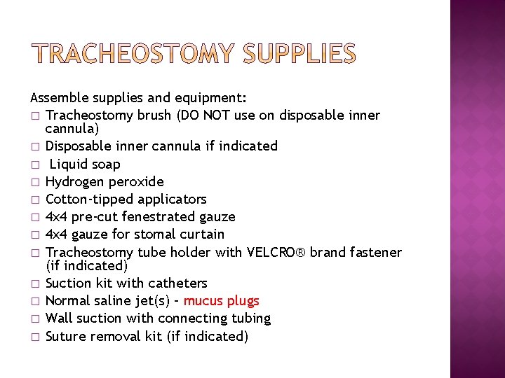 Assemble supplies and equipment: � Tracheostomy brush (DO NOT use on disposable inner cannula)