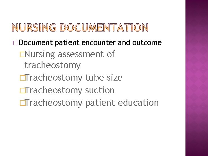 � Document patient encounter and outcome �Nursing assessment of tracheostomy �Tracheostomy tube size �Tracheostomy