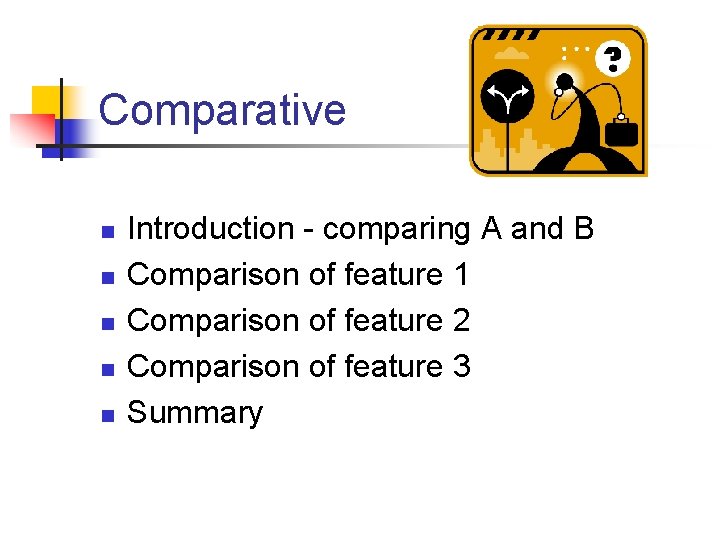 Comparative n n n Introduction - comparing A and B Comparison of feature 1