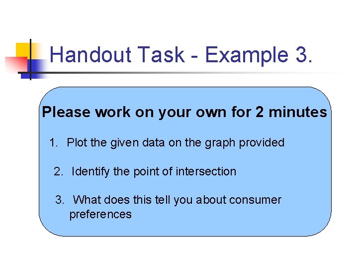 Handout Task - Example 3. Please work on your own for 2 minutes 1.