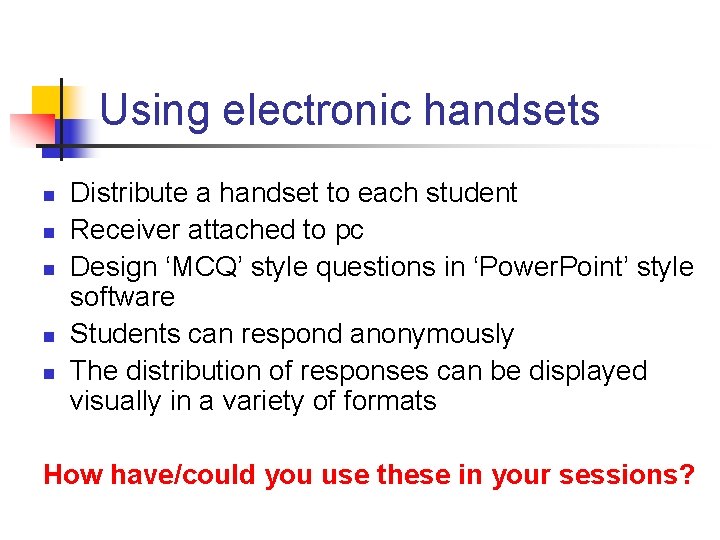 Using electronic handsets n n n Distribute a handset to each student Receiver attached