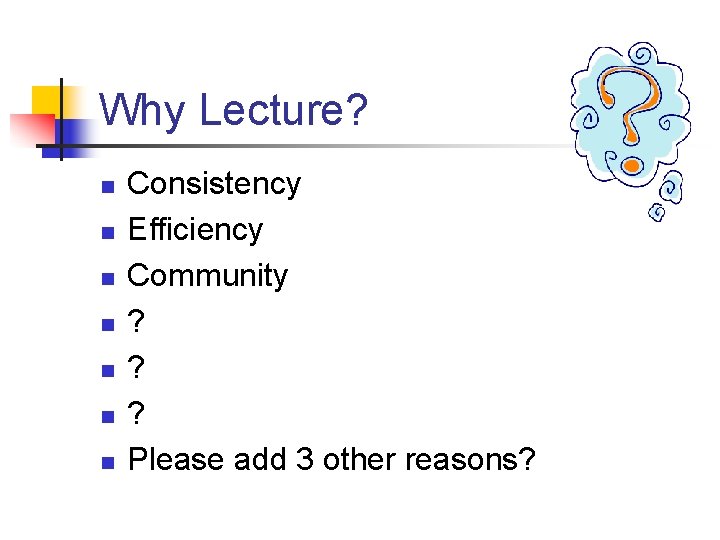 Why Lecture? n n n n Consistency Efficiency Community ? ? ? Please add