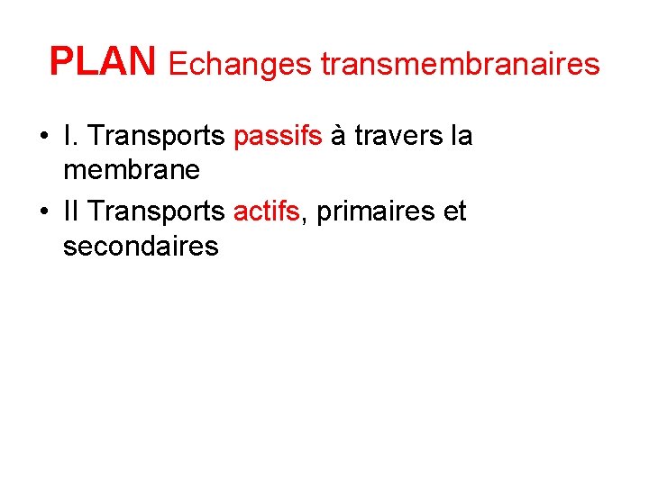 PLAN Echanges transmembranaires • I. Transports passifs à travers la membrane • II Transports