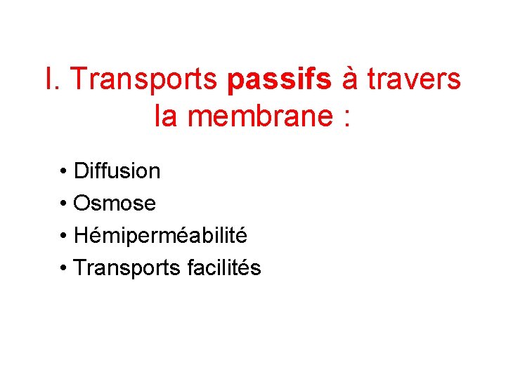 I. Transports passifs à travers la membrane : • Diffusion • Osmose • Hémiperméabilité