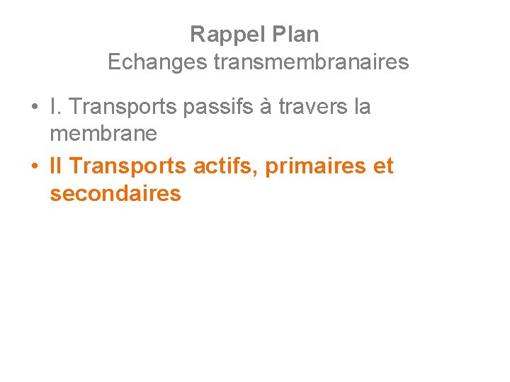 Rappel Plan Echanges transmembranaires • I. Transports passifs à travers la membrane • II