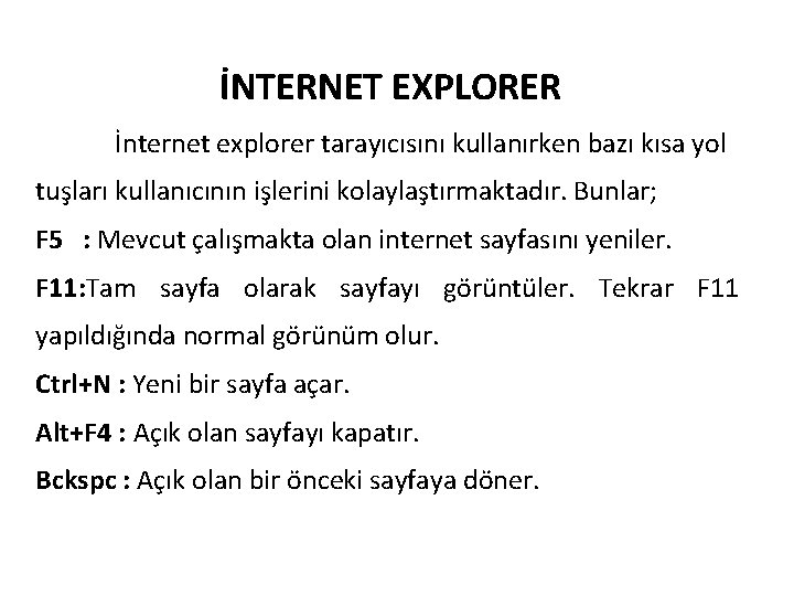 İNTERNET EXPLORER İnternet explorer tarayıcısını kullanırken bazı kısa yol tuşları kullanıcının işlerini kolaylaştırmaktadır. Bunlar;