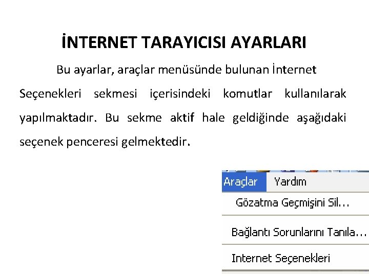 İNTERNET TARAYICISI AYARLARI Bu ayarlar, araçlar menüsünde bulunan İnternet Seçenekleri sekmesi içerisindeki komutlar kullanılarak
