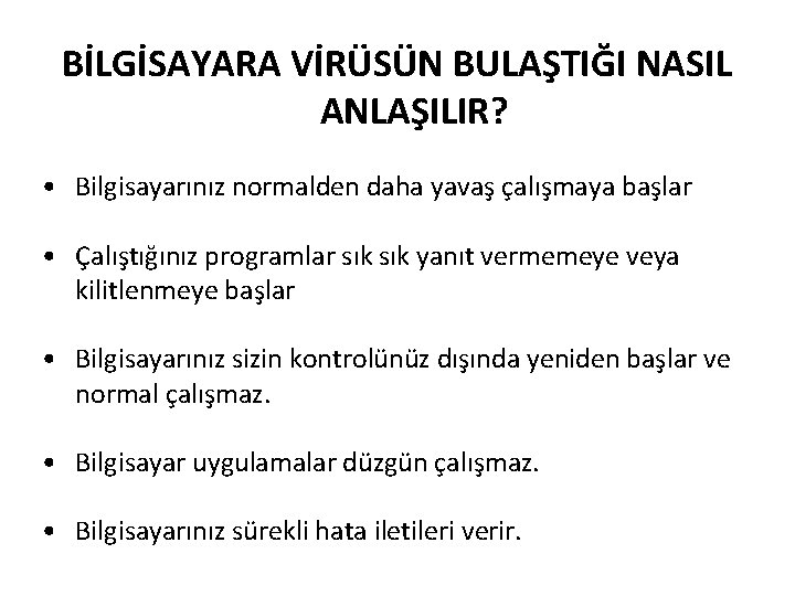 BİLGİSAYARA VİRÜSÜN BULAŞTIĞI NASIL ANLAŞILIR? • Bilgisayarınız normalden daha yavaş çalışmaya başlar • Çalıştığınız