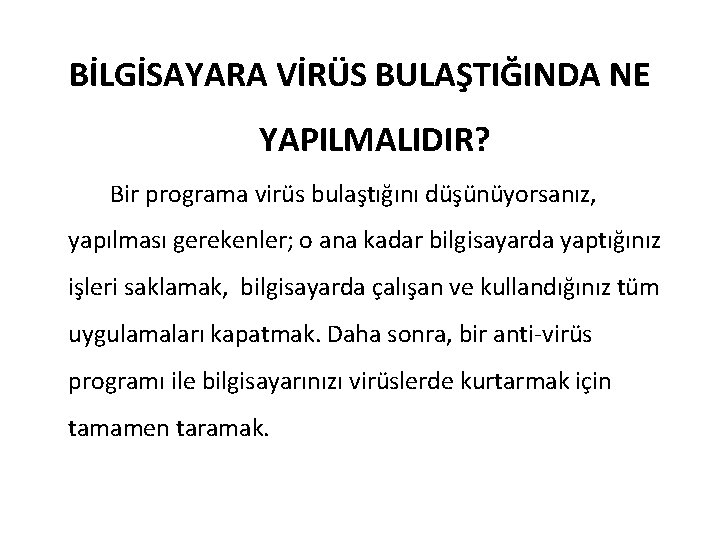 BİLGİSAYARA VİRÜS BULAŞTIĞINDA NE YAPILMALIDIR? Bir programa virüs bulaştığını düşünüyorsanız, yapılması gerekenler; o ana