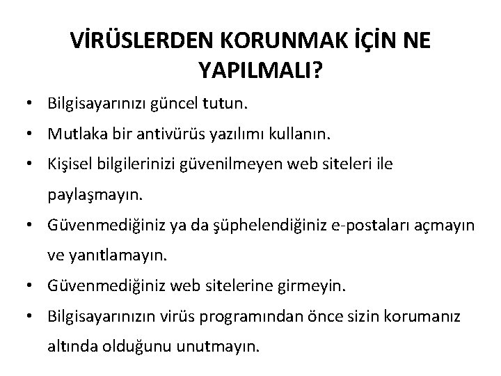 VİRÜSLERDEN KORUNMAK İÇİN NE YAPILMALI? • Bilgisayarınızı güncel tutun. • Mutlaka bir antivürüs yazılımı