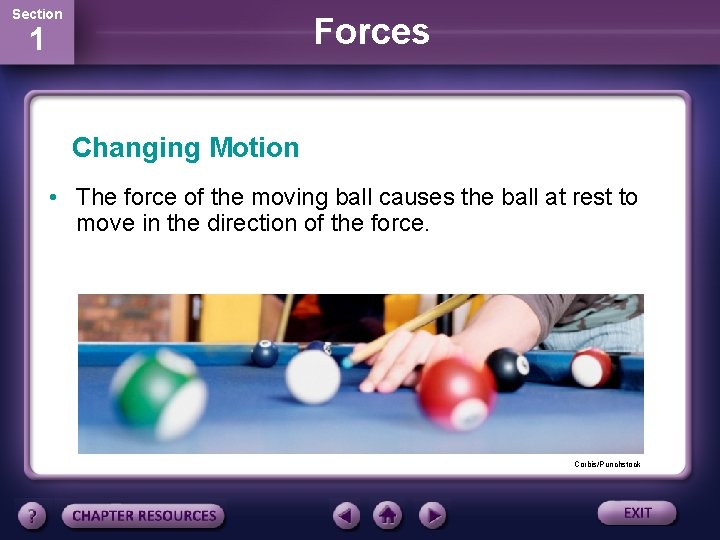 Section Forces 1 Changing Motion • The force of the moving ball causes the