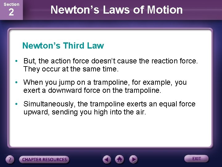 Section 2 Newton’s Laws of Motion Newton’s Third Law • But, the action force