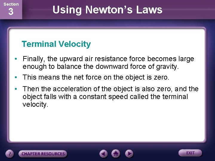 Section 3 Using Newton’s Laws Terminal Velocity • Finally, the upward air resistance force Section 3 Using Newton’s Laws Terminal Velocity • Finally, the upward air resistance force