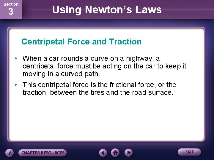 Section 3 Using Newton’s Laws Centripetal Force and Traction • When a car rounds