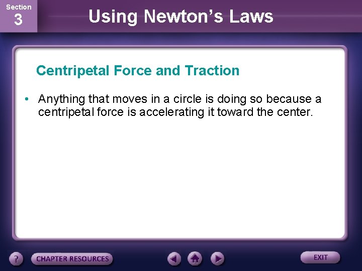 Section 3 Using Newton’s Laws Centripetal Force and Traction • Anything that moves in