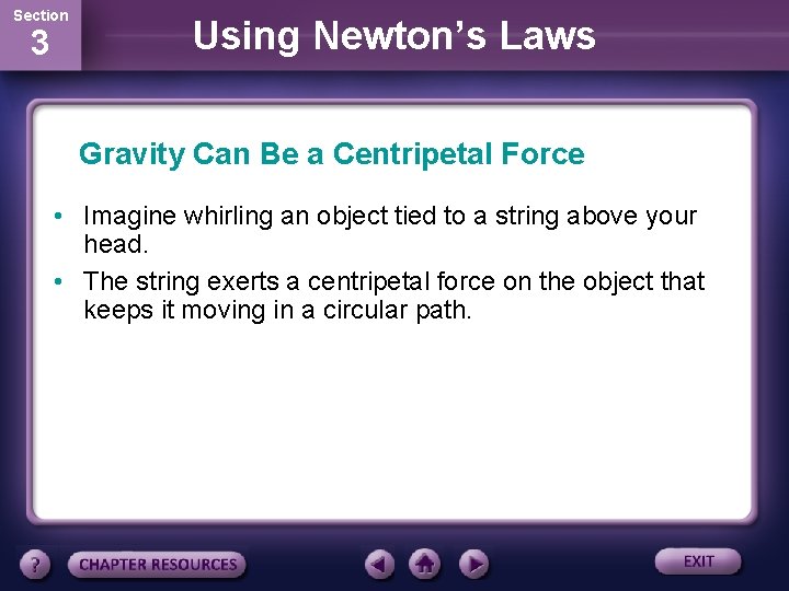 Section 3 Using Newton’s Laws Gravity Can Be a Centripetal Force • Imagine whirling Section 3 Using Newton’s Laws Gravity Can Be a Centripetal Force • Imagine whirling