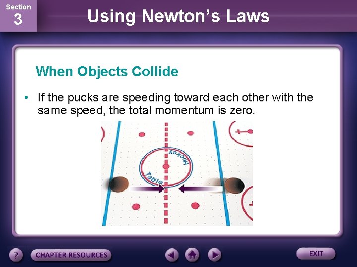 Section 3 Using Newton’s Laws When Objects Collide • If the pucks are speeding