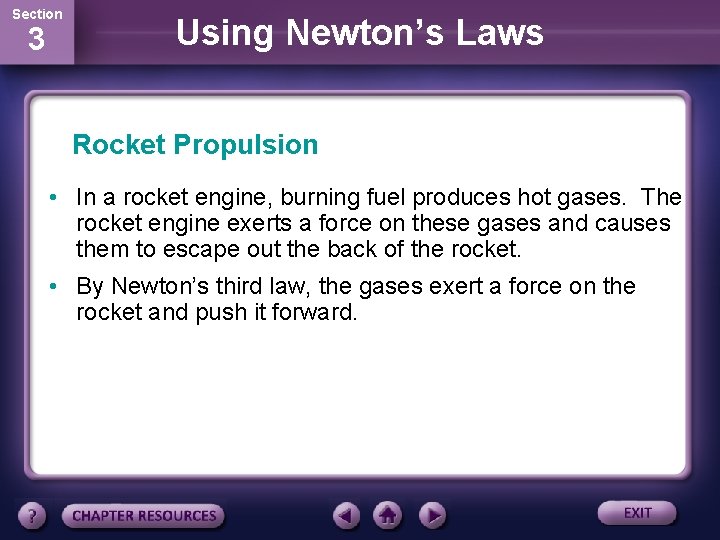 Section 3 Using Newton’s Laws Rocket Propulsion • In a rocket engine, burning fuel