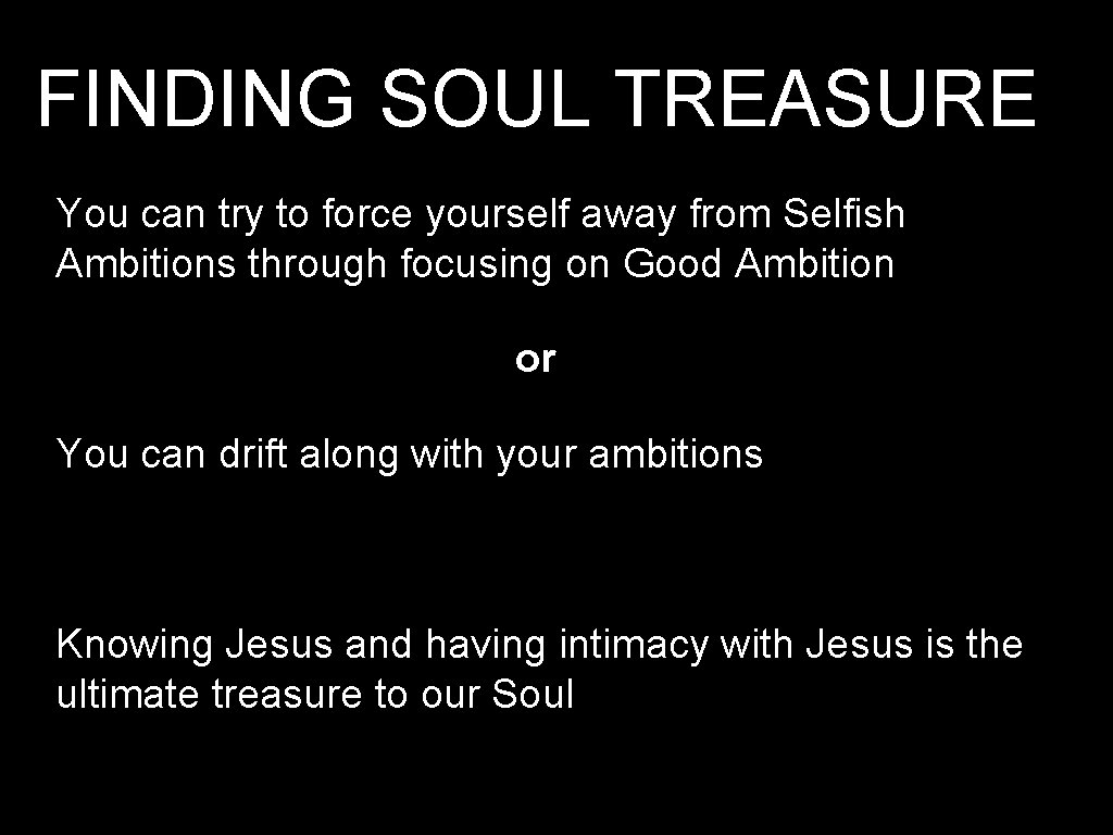 FINDING SOUL TREASURE You can try to force yourself away from Selfish Ambitions through