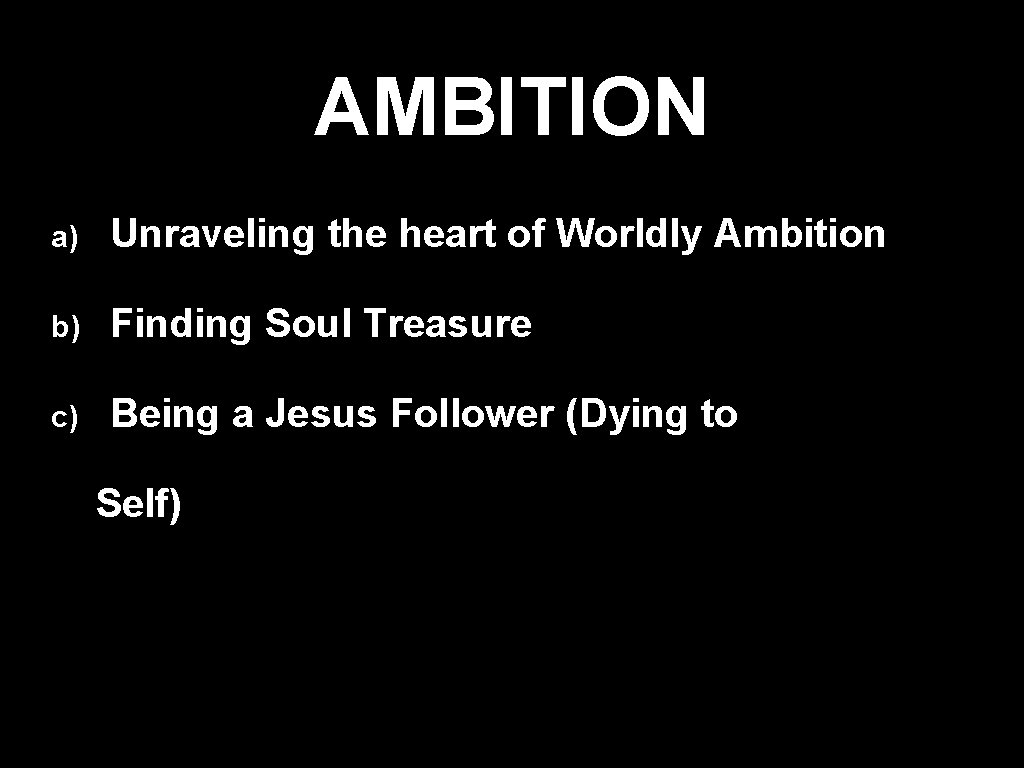 AMBITION a) Unraveling the heart of Worldly Ambition b) Finding Soul Treasure c) Being