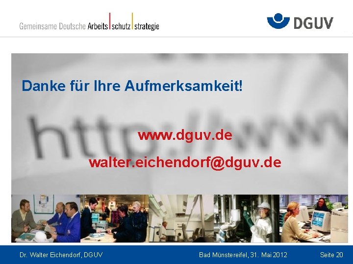 Danke für Ihre Aufmerksamkeit! www. dguv. de walter. eichendorf@dguv. de Dr. Walter Eichendorf, DGUV