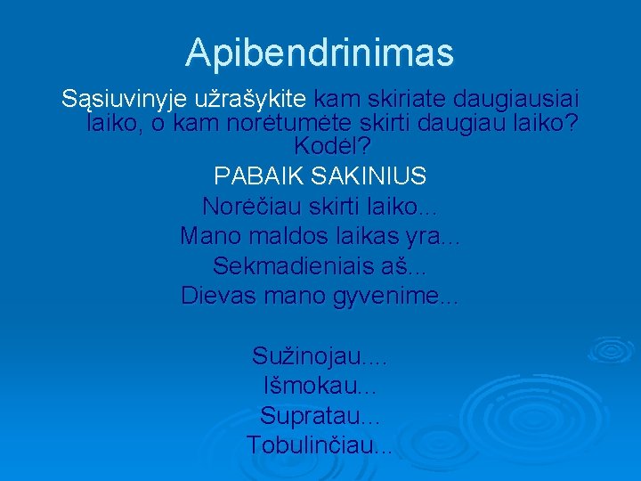 Apibendrinimas Sąsiuvinyje užrašykite kam skiriate daugiausiai laiko, o kam norėtumėte skirti daugiau laiko? Kodėl?