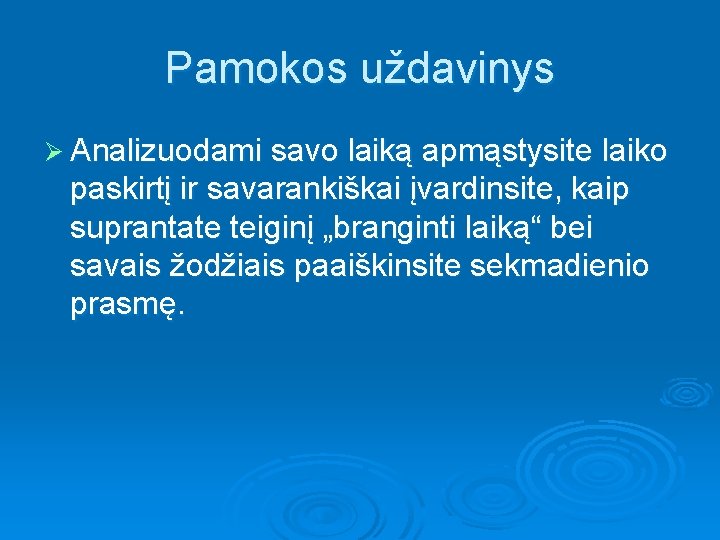 Pamokos uždavinys Ø Analizuodami savo laiką apmąstysite laiko paskirtį ir savarankiškai įvardinsite, kaip suprantate