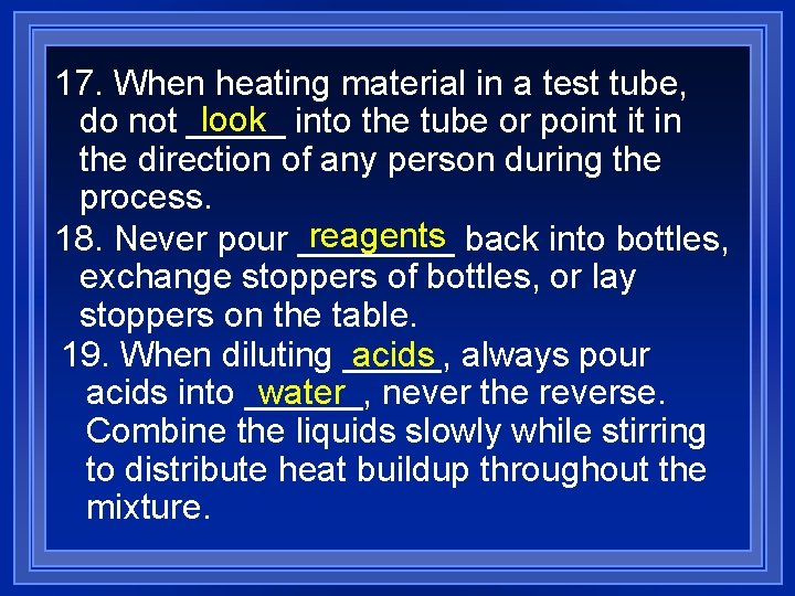 17. When heating material in a test tube, look into the tube or point