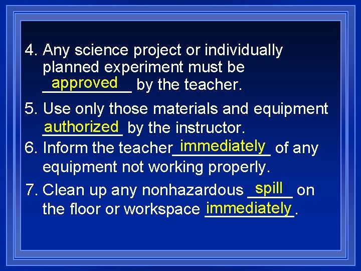 4. Any science project or individually planned experiment must be approved by the teacher.