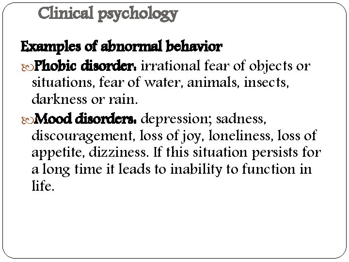Clinical psychology Examples of abnormal behavior Phobic disorder: irrational fear of objects or situations,