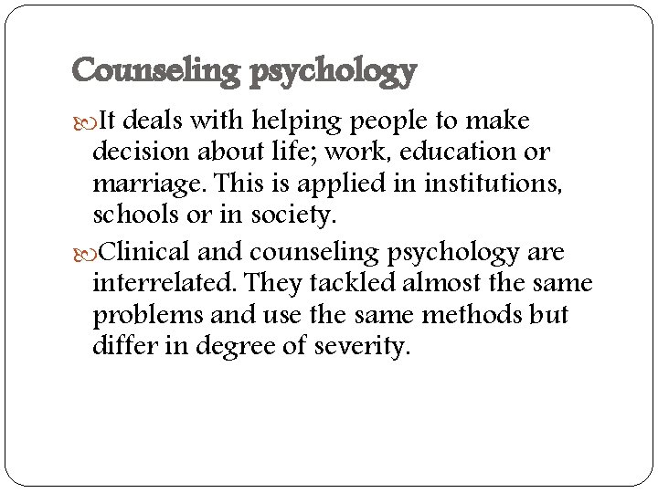 Counseling psychology It deals with helping people to make decision about life; work, education