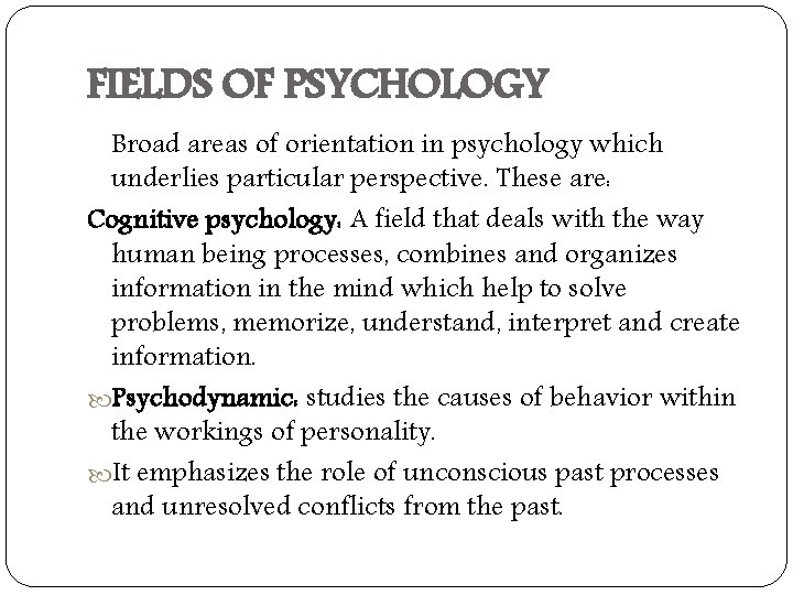 FIELDS OF PSYCHOLOGY Broad areas of orientation in psychology which underlies particular perspective. These