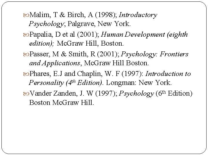  Malim, T & Birch, A (1998); Introductory Psychology; Palgrave, New York. Papalia, D