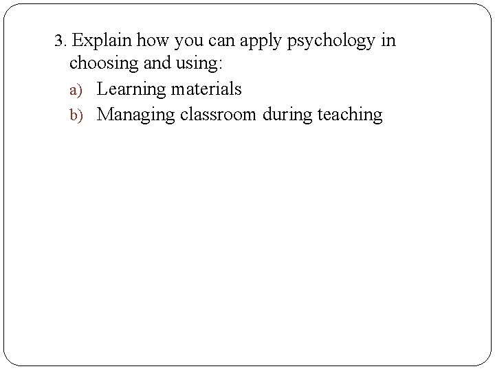 3. Explain how you can apply psychology in choosing and using: a) Learning materials