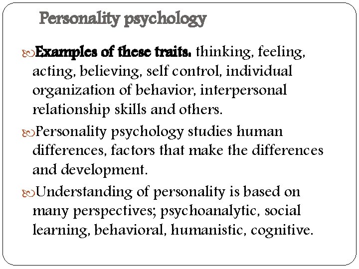 Personality psychology Examples of these traits: thinking, feeling, acting, believing, self control, individual organization