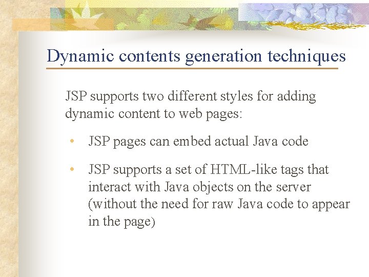 Dynamic contents generation techniques JSP supports two different styles for adding dynamic content to