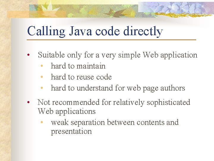 Calling Java code directly • Suitable only for a very simple Web application •