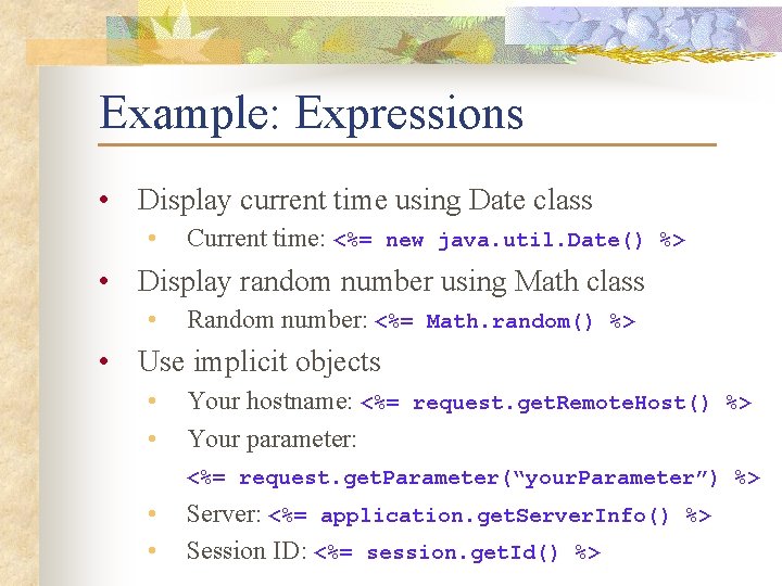 Example: Expressions • Display current time using Date class • Current time: <%= new